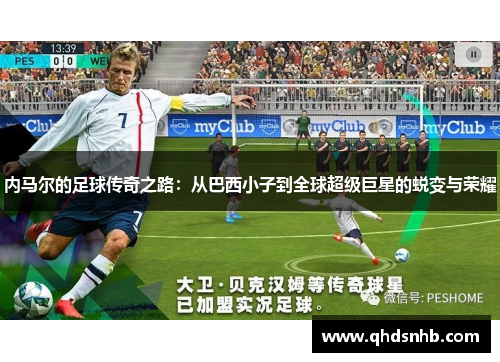 内马尔的足球传奇之路：从巴西小子到全球超级巨星的蜕变与荣耀